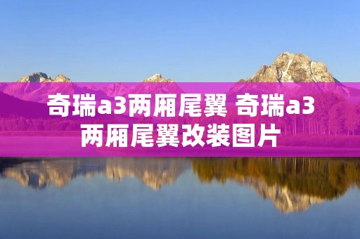 奇瑞a3两厢尾翼 奇瑞a3两厢尾翼改装图片 奇瑞a3两厢尾翼 奇瑞a3两厢尾翼改装图片