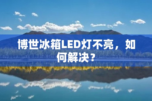 博世冰箱LED灯不亮，如何解决？