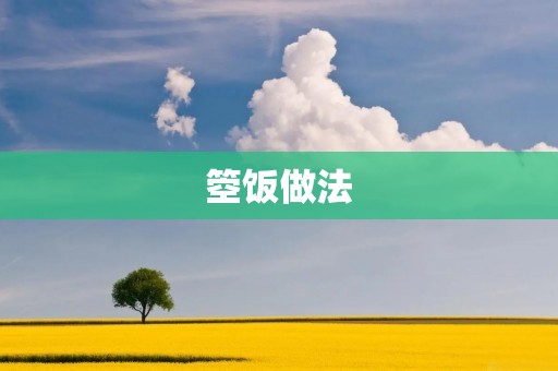 箜饭做法:传统美食的独特魅力 箜饭做法:传统美食的独特魅力