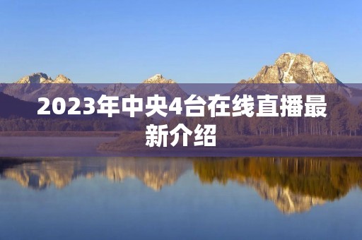 2023年中央4台在线直播最新介绍