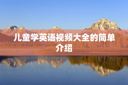 儿童学英语视频大全的简单介绍 儿童学英语视频大全的简单介绍