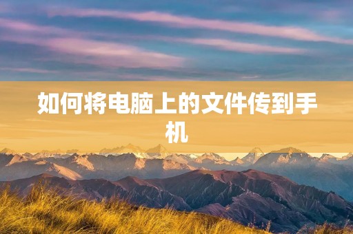 如何将电脑上的文件传到手机