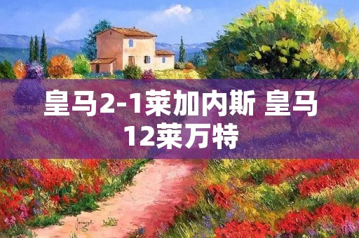 皇马2-1莱加内斯 皇马12莱万特