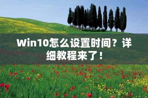 Win10怎么设置时间?详细教程来了!
