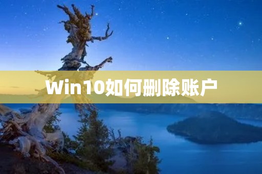 Win10如何删除账户:详细教程