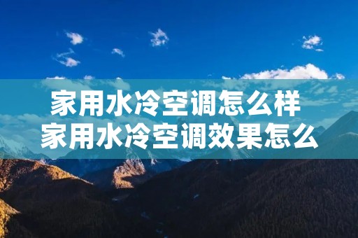 家用水冷空调怎么样 家用水冷空调效果怎么样 家用水冷空调怎么样 家用水冷空调效果怎么样