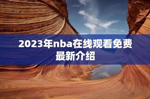 2023年nba在线观看免费最新介绍 2023年nba在线观看免费最新介绍