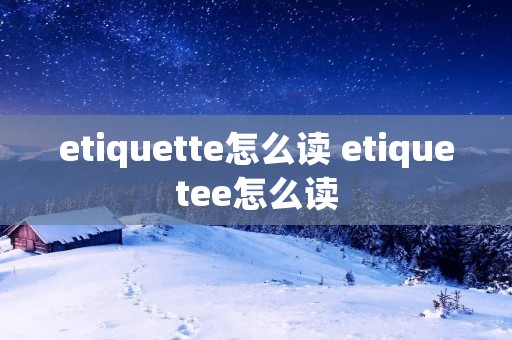 etiquette怎么读 etiquetee怎么读