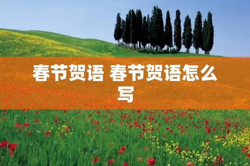 春节贺语 春节贺语怎么写