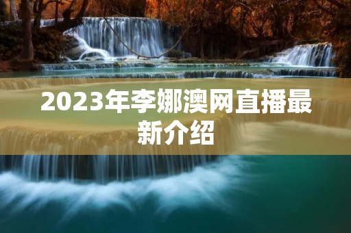 2023年李娜澳网直播最新介绍 2023年李娜澳网直播最新介绍