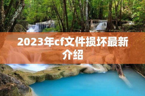 2023年cf文件损坏最新介绍 2023年cf文件损坏最新介绍