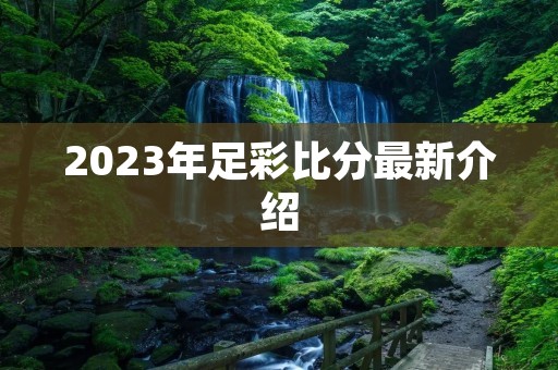 2023年足彩比分最新介绍