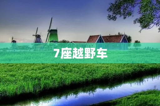 7座越野车：最适合大家庭的出行方式