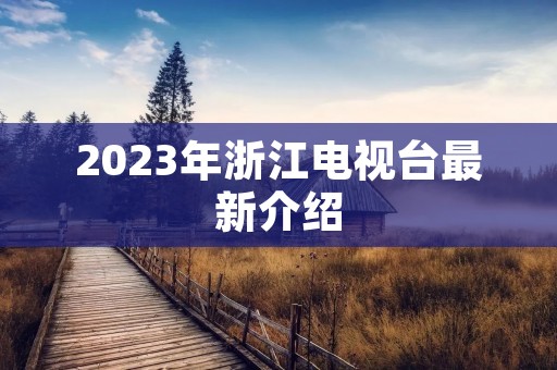 2023年浙江电视台最新介绍