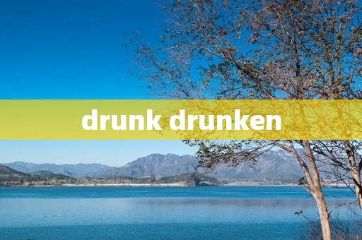 drunk drunken drunk drunken