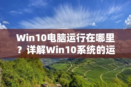 Win10电脑运行在哪里?详解Win10系统的运行原理