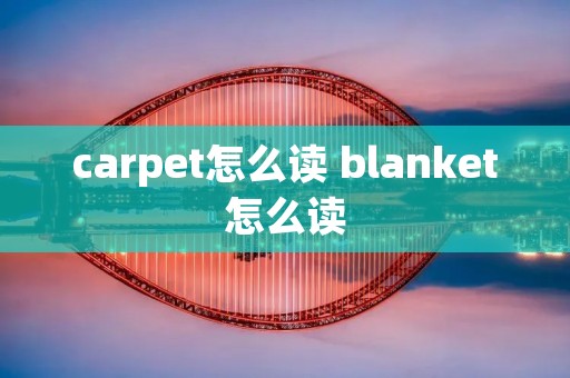 carpet怎么读 blanket怎么读
