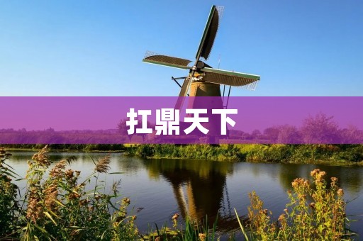 扛鼎天下:探索传统扛鼎文化的魅力 扛鼎天下:探索传统扛鼎文化的魅力
