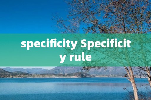 specificity Specificity rule