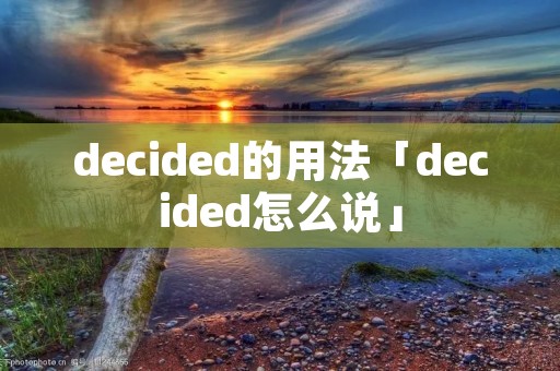 decided的用法「decided怎么说」