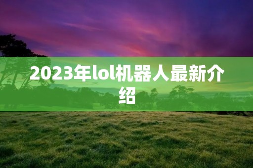 2023年lol机器人最新介绍