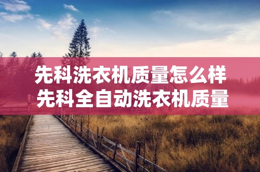 先科洗衣机质量怎么样 先科全自动洗衣机质量怎样