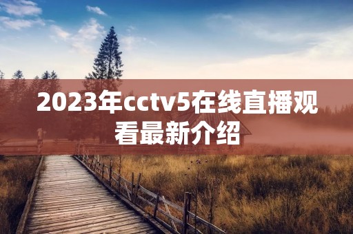 2023年cctv5在线直播观看最新介绍