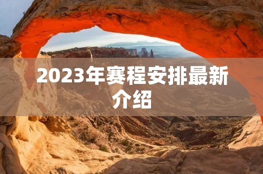 2023年赛程安排最新介绍