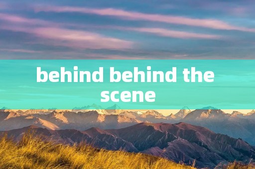 behind behind the scene behind behind the scene