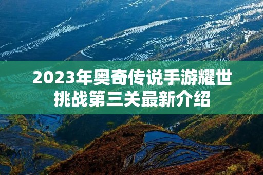 2023年奥奇传说手游耀世挑战第三关最新介绍