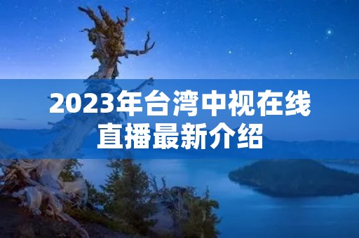 2023年台湾中视在线直播最新介绍