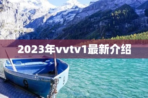 2023年vvtv1最新介绍