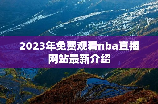 2023年免费观看nba直播网站最新介绍 2023年免费观看nba直播网站最新介绍
