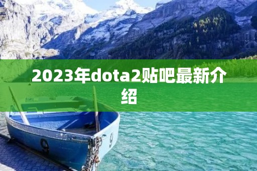 2023年dota2贴吧最新介绍 2023年dota2贴吧最新介绍