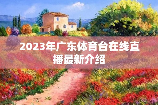 2023年广东体育台在线直播最新介绍 2023年广东体育台在线直播最新介绍