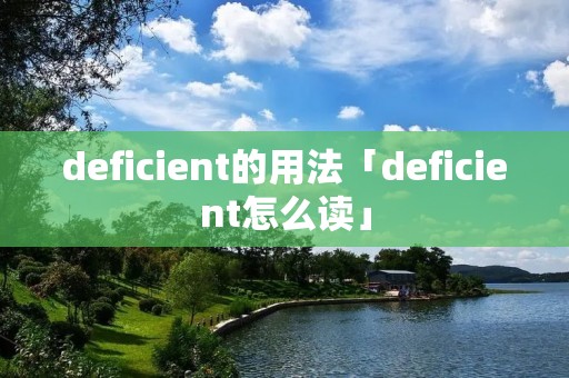 deficient的用法「deficient怎么读」 deficient的用法「deficient怎么读」