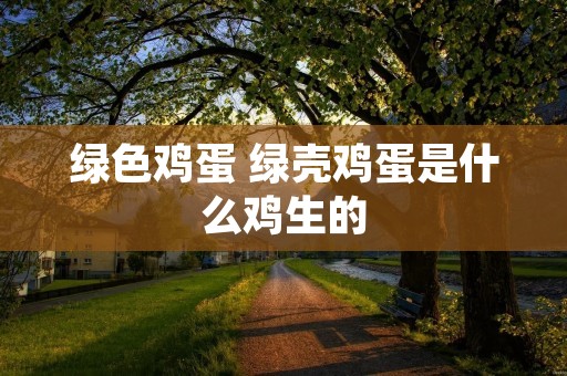 绿色鸡蛋 绿壳鸡蛋是什么鸡生的