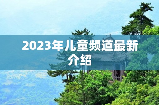 2023年儿童频道最新介绍
