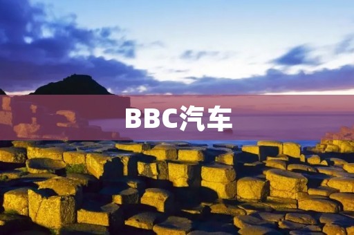 BBC汽车:全球汽车业的风向标 BBC汽车:全球汽车业的风向标