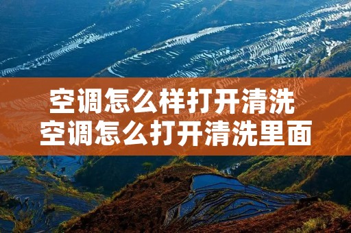 空调怎么样打开清洗 空调怎么打开清洗里面