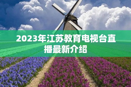 2023年江苏教育电视台直播最新介绍