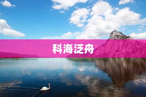 科海泛舟：探索科技之美，领略大海之广
