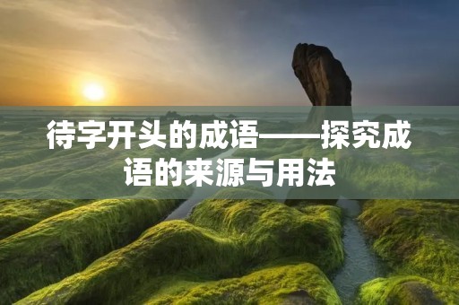 待字开头的成语——探究成语的来源与用法
