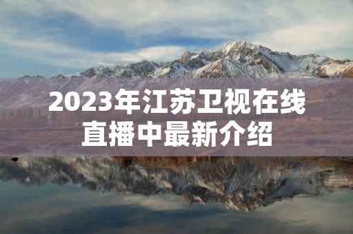 2023年江苏卫视在线直播中最新介绍