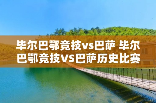 毕尔巴鄂竞技vs巴萨 毕尔巴鄂竞技VS巴萨历史比赛比分