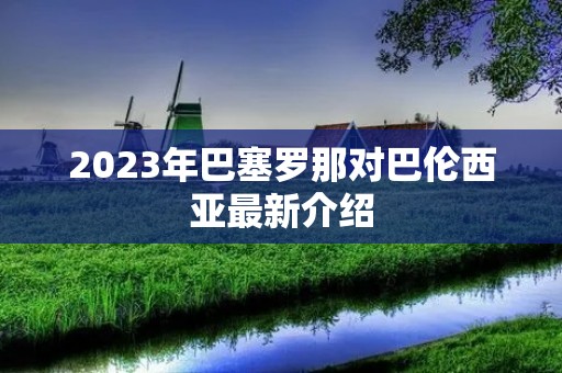 2023年巴塞罗那对巴伦西亚最新介绍