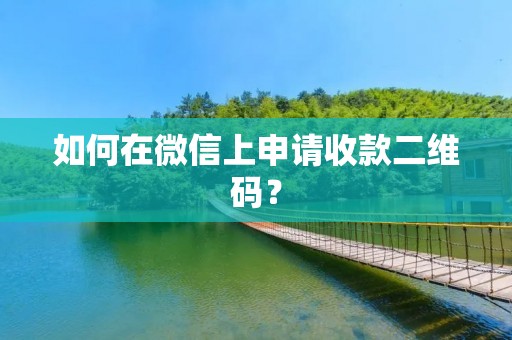 如何在微信上申请收款二维码?