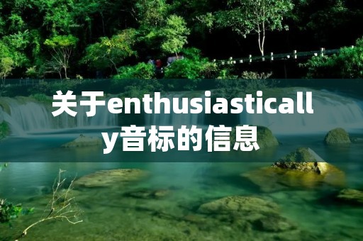 关于enthusiastically音标的信息
