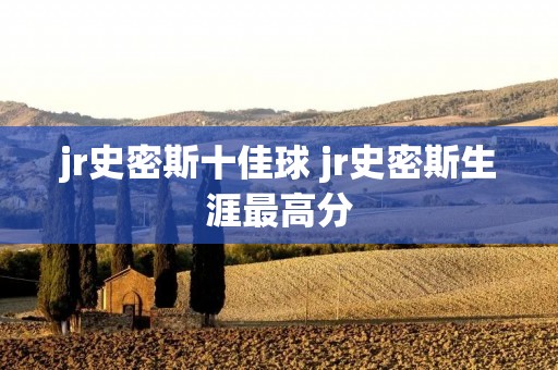 jr史密斯十佳球 jr史密斯生涯最高分