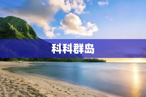 科科群岛:神秘而美丽的海洋天堂 科科群岛:神秘而美丽的海洋天堂